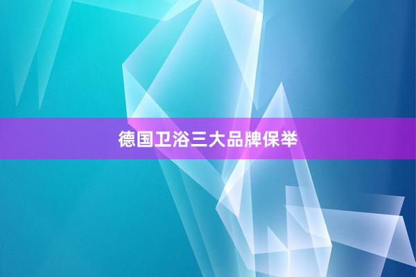 德国卫浴三大品牌保举